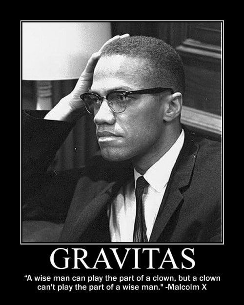 malcolm gravitas A motivational quote about gravitas by Malcolm.